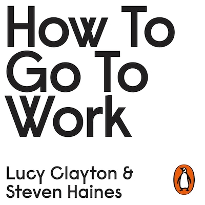 How to Go to Work – omslag til lydbogen af Lucy Clayton, Steven Haines