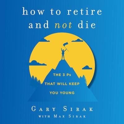 How to Retire and Not Die – omslag van het luisterboek van Gary Sirak, Max Sirak