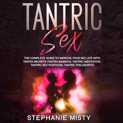 Tantric Sex: The Complete Guide To Improve Your Sex Life With Tantra Secrets (Tantra Massage, Tantric Meditation, Tantric Sex Positions, Tantric Philosophy) – omslag til lydbogen af Stephanie Misty