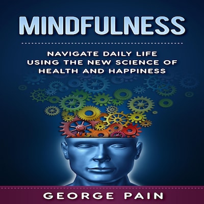 Mindfulness: Navigate daily life using the New Science of Health and Happiness