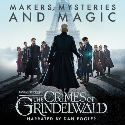Fantastic Beasts: The Crimes of Grindelwald – Makers, Mysteries and Magic
