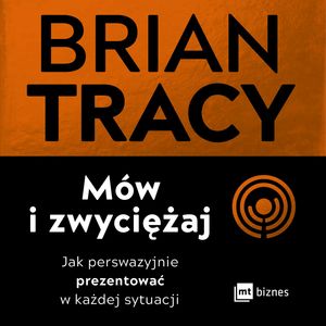 Mów i zwyciężaj. Jak perswazyjnie prezentować w każdej sytuacji – okładka audiobooka, autor Brian Tracy