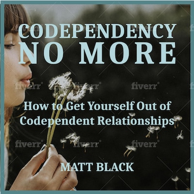 Codependency no More:  How to Get Yourself Out of Codependent Relationships
