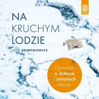 Na kruchym lodzie. Opowieść o Arktyce i zmianach klimatu – okładka audiobooka, autor Lech Stempniewicz