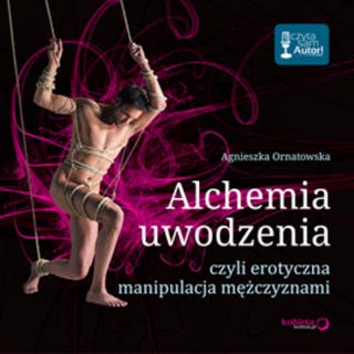 Alchemia uwodzenia, czyli erotyczna manipulacja mężczyznami – okładka audiobooka, autor Agnieszka Ornatowska