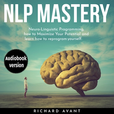NLP MASTERY: Nеurо-Linguiѕtiс Programming, How To Maximize Your Potential And Learn How To Reprogram Yourself – omslag van het luisterboek van Richard Avant