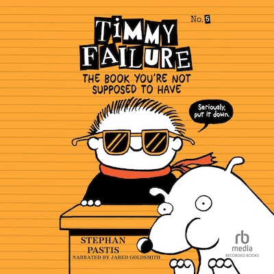 Timmy Failure: The Book You're Not Supposed to Have