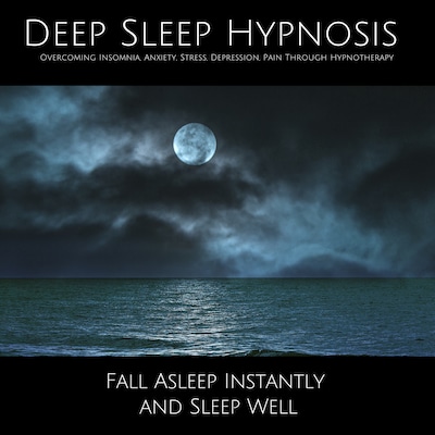 Deep Sleep Hypnosis: Overcoming Insomnia, Anxiety, Stress, Depression, Pain Through Hypnotherapy