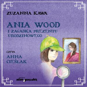 Ania Wood i zagadka prezentu urodzinowego – okładka audiobooka, autor Zuzanna Kawa