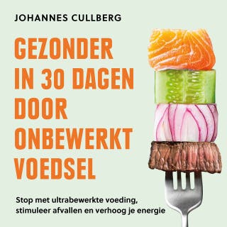 Gezonder in 30 dagen door onbewerkt voedsel: Stop met ultrabewerkte voeding, stimuleer afvallen en verhoog je energie