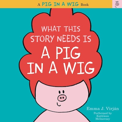 What This Story Needs Is a Pig in a Wig – omslag til lydbogen af Emma J. Virjan