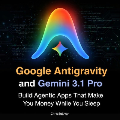 Google Antigravity and Gemini 3.1 Pro – omslag til lydbogen af Chris Sullivan