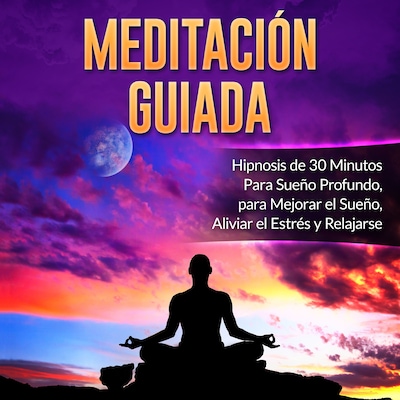 Meditación Guiada: Hipnosis de 30 Minutos Para Sueño Profundo, para Mejorar el Sueño, Aliviar el Estrés y Relajarse