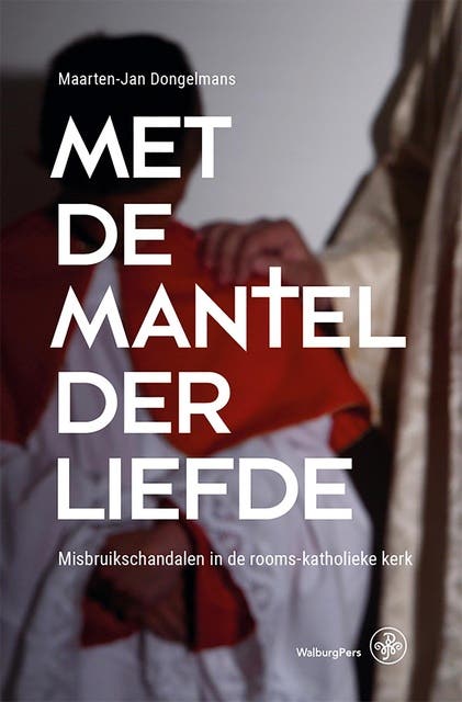 Met de mantel der liefde: Misbruikschandalen in de rooms-katholieke kerk