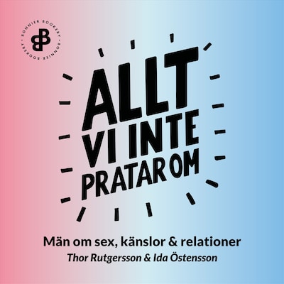 Allt vi inte pratar om : män om sex, känslor och relationer