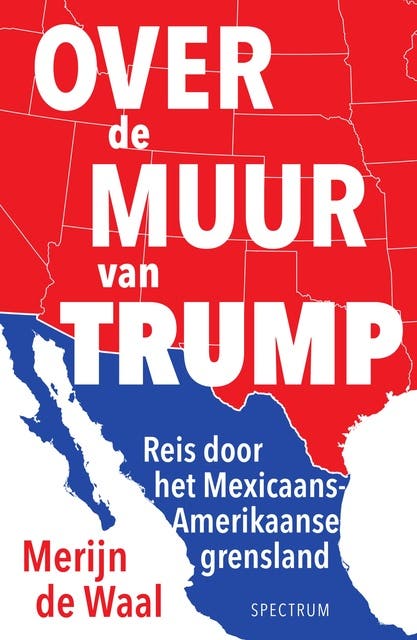 Over de muur van Trump: Reis door het Mexicaans-Amerikaanse grensland