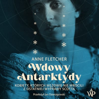 Wdowy Antarktydy. Kobiety, których mężowie nie wrócili z ostatniej wyprawy Scotta – okładka audiobooka, autor Anne Fletcher