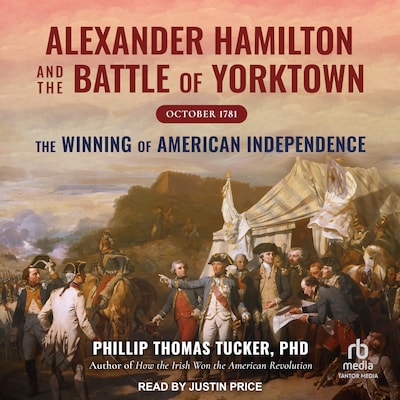Alexander Hamilton and the Battle of Yorktown, October 1781 – omslag til lydbogen af Phillip Thomas Tucker, PhD