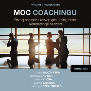 Moc coachingu. Poznaj narzędzia rozwijające umiejętności i kompetencje osobiste. Wydanie II rozszerzone – okładka audiobooka, autor Joanna Sawicka, Jolanta Kućka, Katarzyna Sztajerwald, Maja Wilczyńska, Małgorzata Nowak