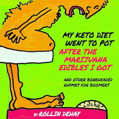 My Keto Diet Went To Pot After The Marijuana Edibles I Got and Other Boneheaded Rhymes for Boomers