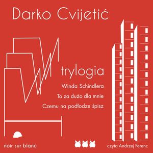 Trylogia. Winda Schindlera. Czemu na podłodze śpisz. To za dużo dla mnie – okładka audiobooka, autor Darko Cvijetić