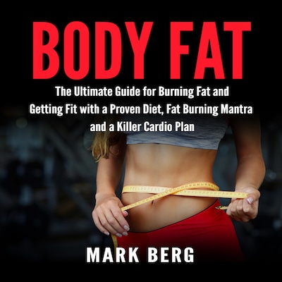 Body Fat: The Ultimate Guide for Burning Fat and Getting Fit with a Proven Diet, Fat Burning Mantra and a Killer Cardio Plan – omslag til lydbogen af Mark Berg