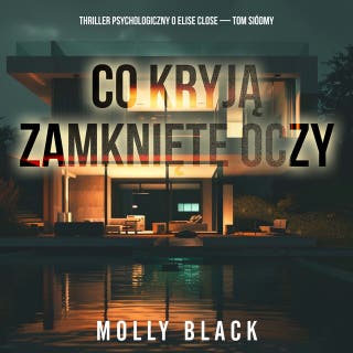 Co kryją zamknięte oczy (Thriller psychologiczny o Elise Close — Tom siódmy) – okładka audiobooka, autor Molly Black