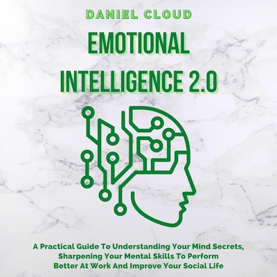 Emotional Intelligence 2.0: A Practical Guide To Understanding Your Mind Secrets, Sharpening Your Mental Skills To Perform Better At Work And Improve Your Social Life – omslag til lydbogen af Daniel Cloud