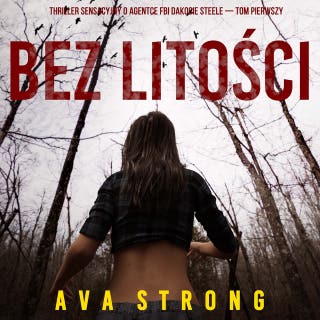 Bez litości (Thriller sensacyjny o agentce FBI Dakocie Steele — Tom pierwszy) – okładka audiobooka, autor Ava Strong