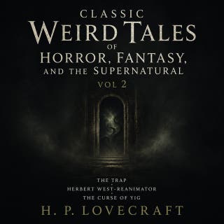 Classic Weird Tales of Horror, Fantasy, and the Supernatural, Vol 2: The Trap, Herbert West-Reanimator, The Curse of Yig