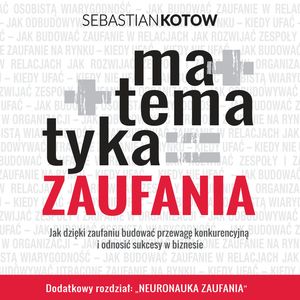 Matematyka zaufania. Jak dzięki zaufaniu budować przewagę konkurencyjną  i odnosić sukcesy w biznesie – okładka audiobooka, autor Sebastian Kotow