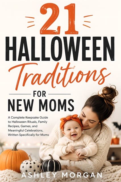 21 Halloween Traditions for New Moms: A Complete Keepsake Guide to Halloween Rituals, Family Recipes, Games, and Meaningful Celebrations, Written Specifically for Moms – omslag til lydbogen af Ashley Morgan