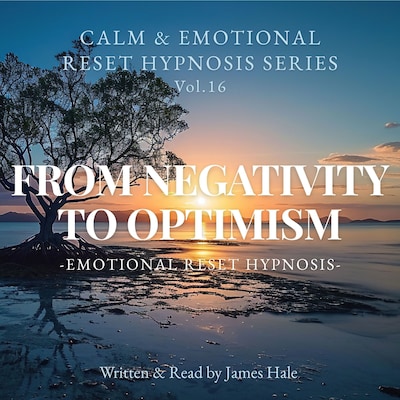 From Negativity to Optimism – Emotional Reset Hypnosis – omslag til lydbogen af James Hale