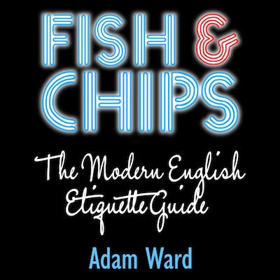 Fish & Chips The Modern English Etiquette Guide
