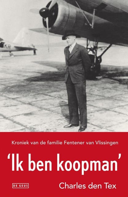 ‘Ik ben koopman’: Kroniek van de familie Fentener van Vlissingen