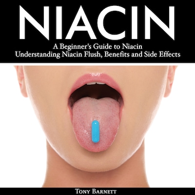 Niacin: A Beginner's Guide to Niacin. Understanding Niacin Flush, Benefits and Side Effects – omslag til lydbogen af Tony Barnett