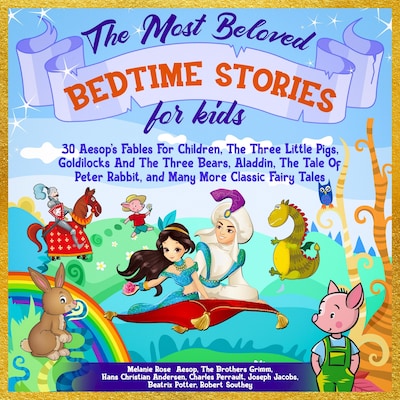 The Most Beloved Bedtime Stories For Kids: 30 Aesop’s Fables for Children, the Three Little Pigs, Goldilocks and the Three Bears, Aladdin, the Tale of Peter Rabbit, and Many More Classic Fairy Tales