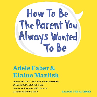 How To Be The Parent You Always Wanted To Be