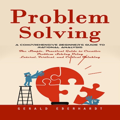 Problem Solving: A Comprehensive Beginner's Guide to Rational Analysis (The Simple, Practical Guide to Creative Problem Solving Using Lateral, Vertical, and Critical Thinking) – omslag til lydbogen af Gerald Eberhardt, Martin g