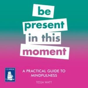 A Practical Guide to Mindfulness: Be Present in this Moment – okładka audiobooka, autor Tessa Watt