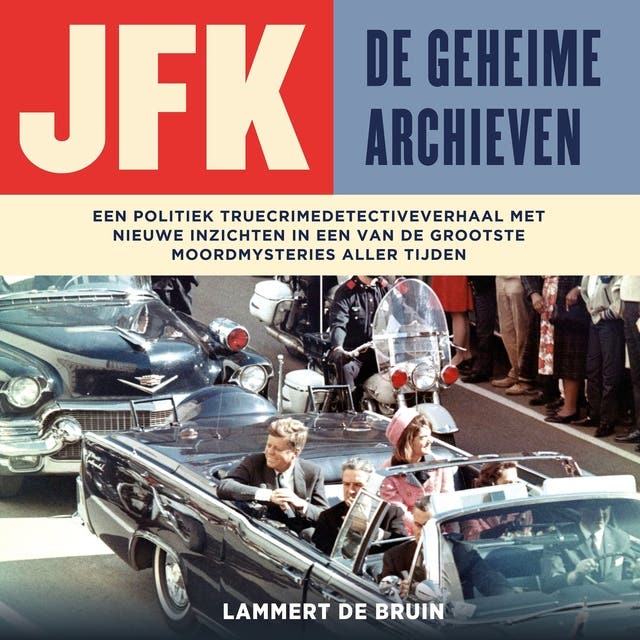 JFK - De geheime archieven: Een politiek truecrimedetectiveverhaal met nieuwe inzichten in een van de grootste moordmysteries aller tijden – omslag van het luisterboek van Lammert de Bruin
