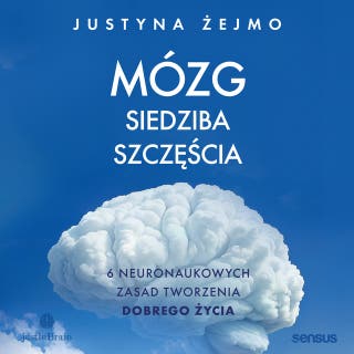 Mózg - siedziba szczęścia. 6 neuronaukowych zasad tworzenia dobrego życia – okładka audiobooka, autor Justyna Żejmo