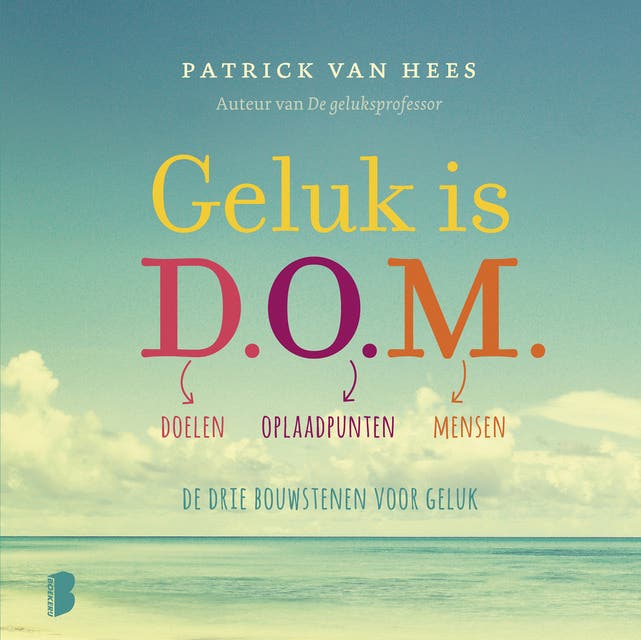 Geluk is D.O.M.: Doelen, Oplaadpunten, Mensen: de drie pijlers voor geluk – omslag van het luisterboek van Patrick van Hees