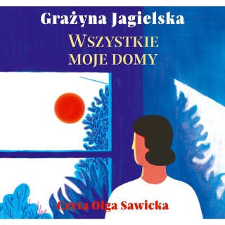 Wszystkie moje domy – okładka audiobooka, autor Grażyna Jagielska