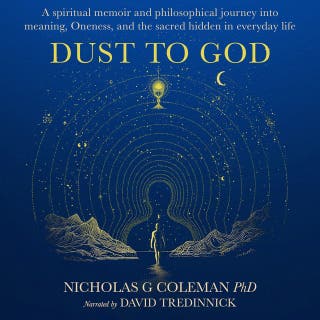 Dust to God: A Spiritual Memoir and Philosophical Journey into Meaning, Oneness, and the Sacred Hidden in Everyday Life – omslag till ljudboken av Nicholas G Coleman PhD