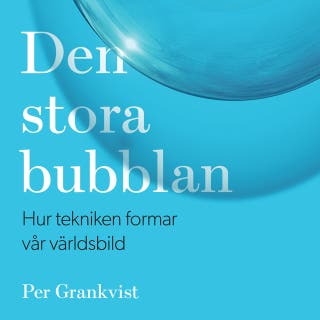 Den stora bubblan : hur tekniken format vår världsbild – omslag till ljudboken av Per Grankvist