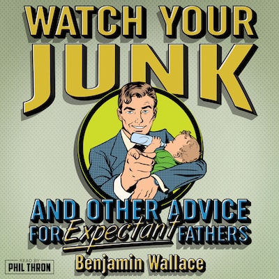 Watch Your Junk & Other Advice for Expectant Fathers – omslag til lydbogen af Benjamin Wallace
