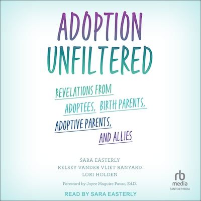 Adoption Unfiltered – omslag til lydbogen af Sara Easterly, Kelsey Vander Vliet Ranyard, Lori Holden