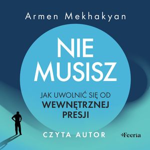 Nie musisz. Jak uwolnić się od wewnętrznej presji – okładka audiobooka, autor Armen Mekhakyan