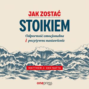 Jak zostać stoikiem. Odporność emocjonalna i pozytywne nastawienie – okładka audiobooka, autor Matthew Van Natta